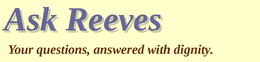 Ask Reeves - your questions, answered with dignity