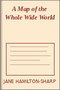 A Map of the Whole Wide World