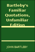 Bartleby's Familiar Quotations, Unfamiliar Edition