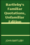 Bartleby's Familiar Quotations, Unfamiliar Edition